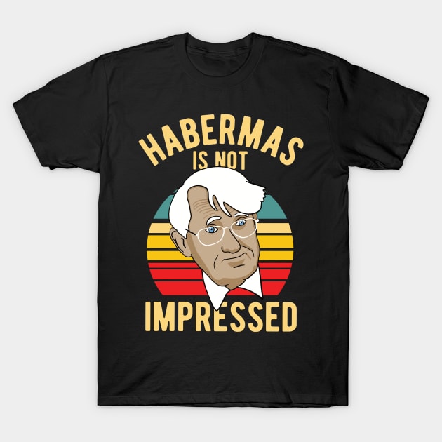 Habermas Is Not Impressed - Philosophy T-Shirt by Upsketch